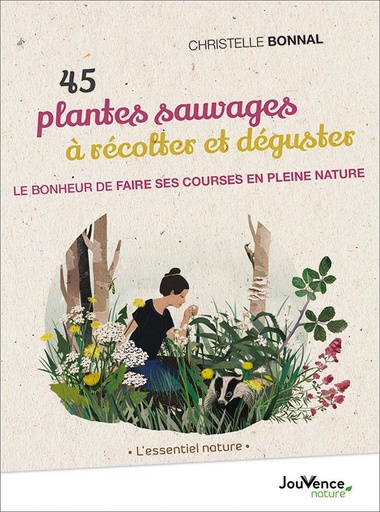 Couverture du livre 45 plantes sauvages à récolter et déguster ; le bonheur de faire ses courses en pleine nature de Christelle Bonnal
