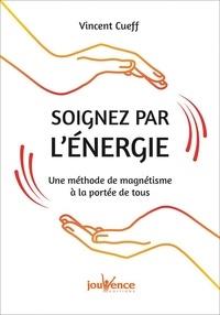 Couverture du livre Soignez par l'énergie ; une méthode de magnétisme à la portée de tous de Vincent Cueff