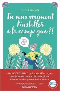 Couverture du livre Tu veux vraiment t'installer à la campagne ?! oui ? alors il faut qu'on parle ! de Aurélie Delahaye