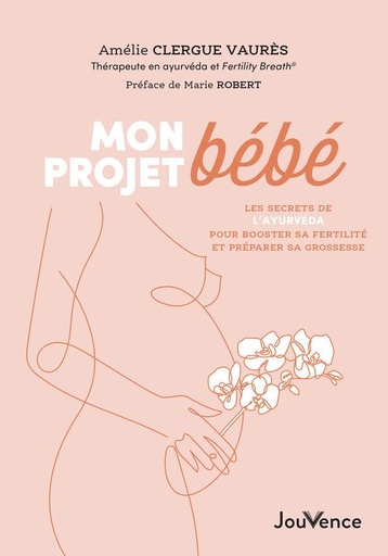 Couverture du livre Mon projet bébé : les secrets de l'ayurveda pour booster sa fertilité et tomber enceinte (préface Marie Robert) de Amélie Clergue Vaurès