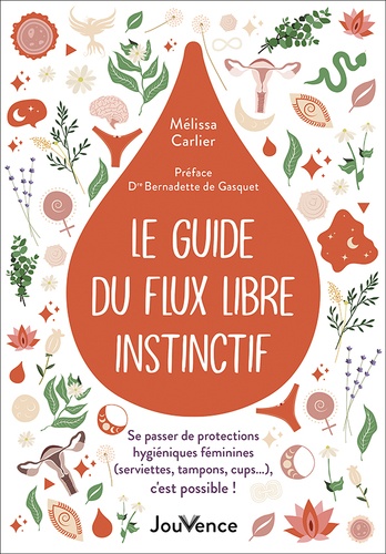 Couverture du livre Le guide du flux libre instinctif - se passer de protections hygieniques feminines (serviettes, tamp de Mélissa Carlier