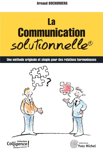 Couverture du livre La communication solutionnelle : une methode originale et simple pour des relations harmonieuses de Arnaud Bochurberg