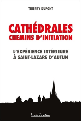 Couverture du livre Cathédrales - Chemins d'initiation - L'expérience intérieure à Saint-Lazare d'Autun de Thierry Dupont