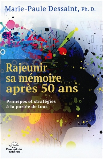 Couverture du livre Rajeunir sa mémoire après 50 ans - Principes et stratégies à la portée de tous de Marie-Paule Dessaint