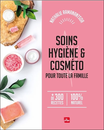 [9782842218256] Soins, hygiène & Cosméto pour toute la famille - + de 300 recettes 100% naturel