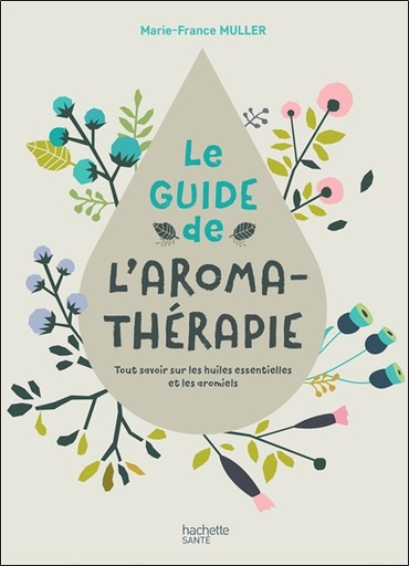 [9782017035336] Le Guide de l'Aromathérapie - Tout savoir sur les huiles essentielles et les aromiels