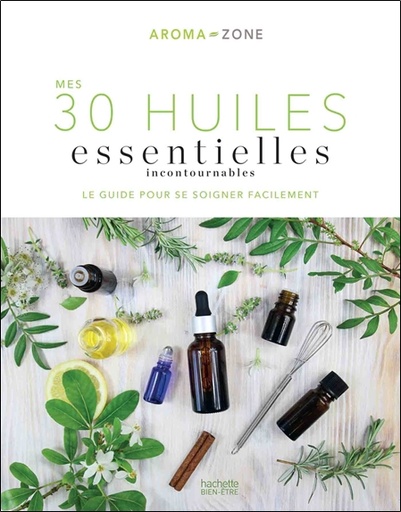 Couverture du livre Mes 30 Huiles essentielles incontournables - Le guide pour se soigner facilement de Aroma-Zone