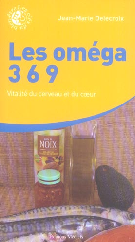 Couverture du livre Les oméga 3 6 9 : Vitalité du cerveau et du coeur de Jean-Marie Delecroix
