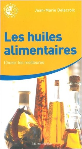 Couverture du livre Les huiles alimentaires - Choisir les meilleures de Jean-Marie Delecroix