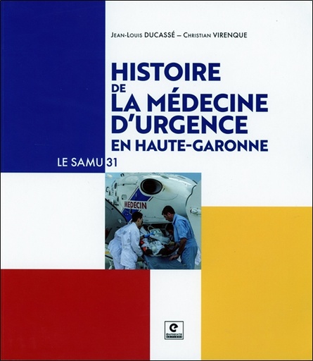 Couverture du livre Histoire de la médecine d'urgence en Haute-Garonne - Le SAMU 31 de Jean Louis Ducassé