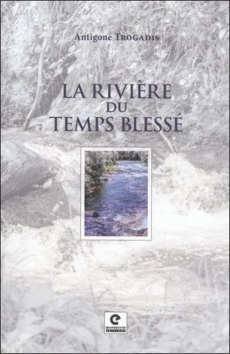 Couverture du livre La rivière du temps blessé de Antigone Trogadis