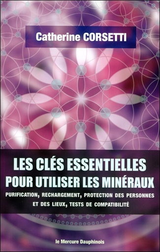 [9782356622891] Les clés essentielles pour utiliser les minéraux - Purification, rechargement, protection des personnes et des lieux