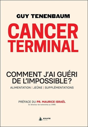[9782491031282] Cancer terminal - Comment j'ai guéri de l'impossible ? Alimentation - Jeûne - Supplémentations