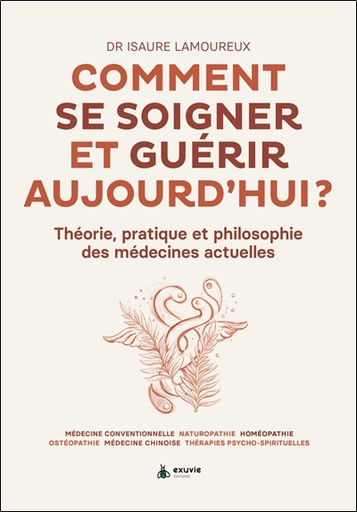 [9782491031213] Comment se soigner et guérir aujourd'hui ? Théorie, pratique et philosophie des médecines actuelles