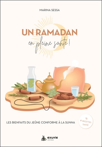 [9782491031275] Un Ramadan en pleine santé ! Les bienfaits du jeûne conforme à la Sunna + 15 recettes santé