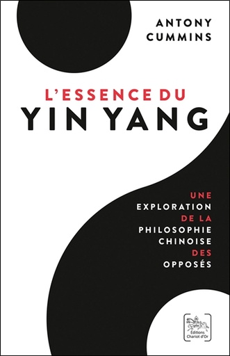 Couverture du livre L'Essence du Yin Yang - Une exploration de la philosophie chinoise des opposés de Antony Cummins