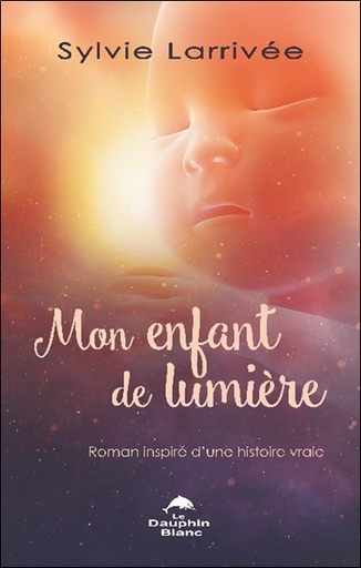 [9782897885014] Mon enfant de lumière - Roman inspiré d'une histoire vraie