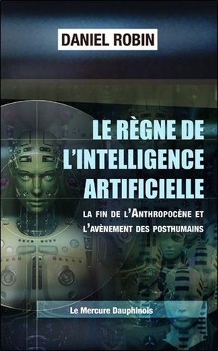 [9782356622907] Le règne de l'Intelligence Artificielle - La fin de l'Anthropocène et l'avènement des posthumains