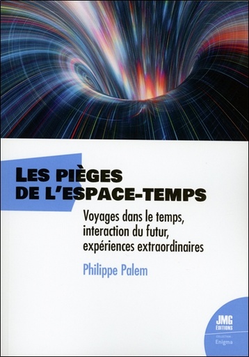 [9782357843417] Les pièges de l'espace-temps - Voyages dans le temps, interaction du futur, expériences extraordinaires