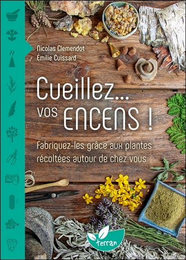 [9782359811711] Cueillez... vos encens ! Fabriquez-les grâce aux plantes récoltées autour de chez vous