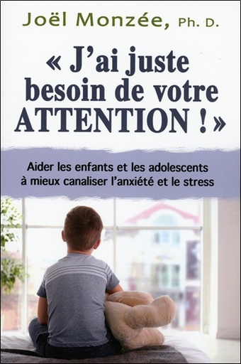 [9782897883294] J'ai juste besoin de votre attention ! Aider les enfants et les adolescents à mieux canaliser l'anxiété et le stress