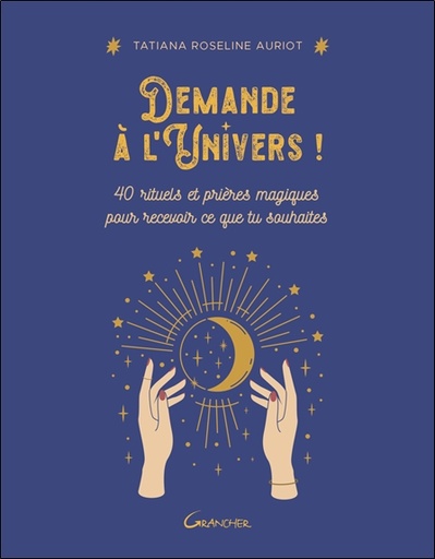 Couverture du livre Demande à l'Univers ! 40 rituels et prières magiques pour recevoir ce que tu souhaites de Tatiana Roseline Auriot