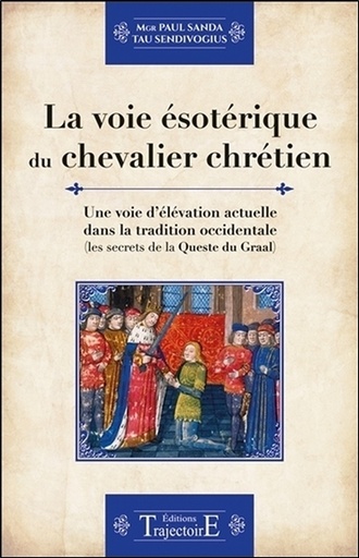 [9782841977246] La voie ésotérique du chevalier chrétien - Une voie d'élévation actuelle dans la tradition occidentale
