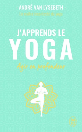 Couverture du livre J'apprends le yoga- agir en profondeur de André van Lysebeth