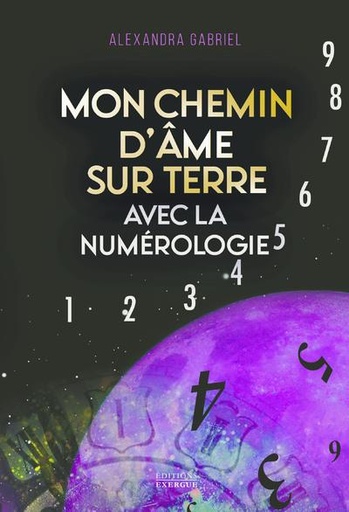 Couverture du livre Mon chemin d'âme sur terre avec la numerologie : manuel pratique de Alexandra Gabriel