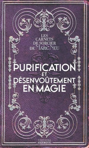 [9782361886776] Purification et désenvoûtement en magie : les carnets de sorcier de Marc Neu