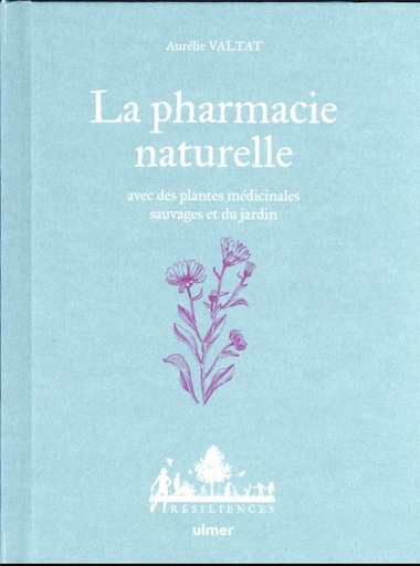 Couverture du livre La pharmacie naturelle : avec des plantes médicinales sauvages et du jardin de Aurélie Valtat