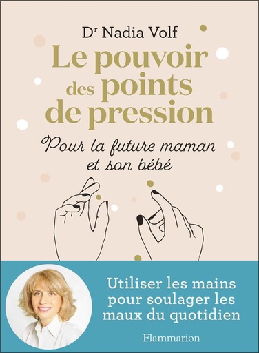 [9782080259424] Le pouvoir des points de pression pour la future maman et son bébé : utiliser les mains pour soulager les maux du quotidien