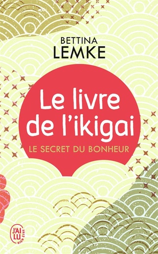 Couverture du livre Le livre de l'ikigai ; le secret du bonheur de Bettina Lemke