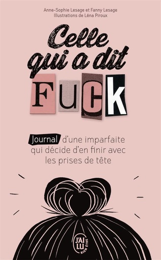 Couverture du livre Celle qui a dit fuck ; journal d'une imparfaite qui décide d'en finir avec les prises de tête de Anne-Sophie Lesage