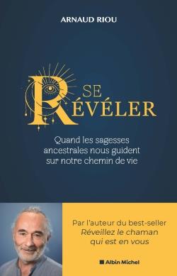 Couverture du livre Se révéler : quand les sagesses ancestrales nous guident sur notre chemin de vie de Arnaud Riou