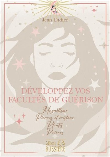 [9782850908637] Développez vos facultés de guérison : magnétisme - pierres et cristaux - plantes - prières