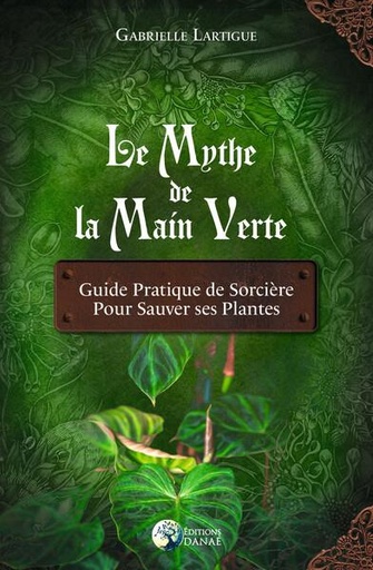 [9782380621280] Le mythe de la main verte : guide pratique de sorcière pour sauver ses plantes