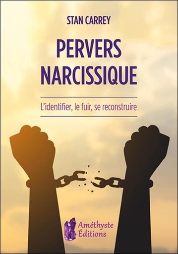 Pervers narcissique ; l'identifier, le fuir, se reconstruire