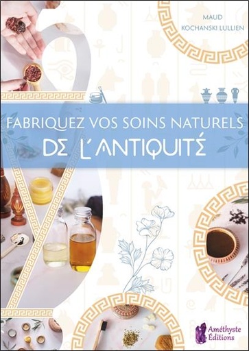 [9791097154769] Fabriquez vos soins naturels de l'antiquité