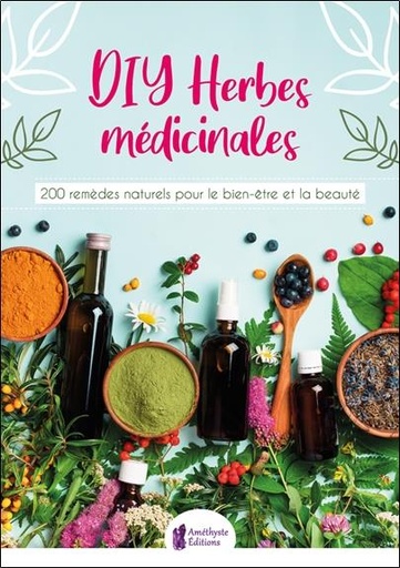 [9791097154646] DIY herbes médicinales ; 200 remèdes naturels pour le bien-être et la beauté