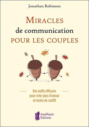 [9791097154325] Miracles de communication pour les couples ; des outils efficaces pour créer plus d'amour et moins de conflit
