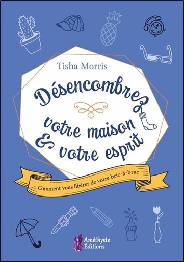 [9791097154509] Désencombrez votre maison et votre esprit ; comment votre bric-à-brac vous étouffe