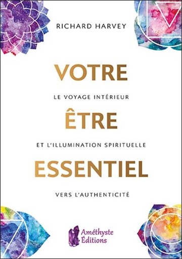 [9791097154394] Votre être essentiel ; le voyage intérieur et l'illumination spirituelle vers l'authenticité
