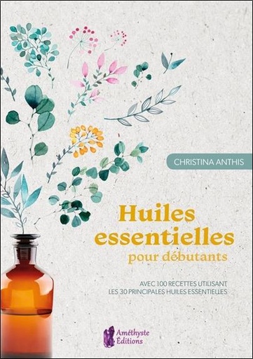 [9791097154448] Huiles essentielles pour d√©butants ; avec 100 recettes utilisant les 30 principales huiles essentielles