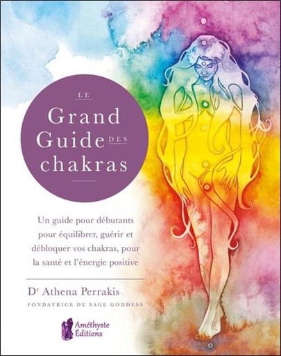 Couverture du livre Le grand guide des chakras ; un guide pour débutants pour équilibrer, guérir et débloquer vos chakra de Athena Perrakis
