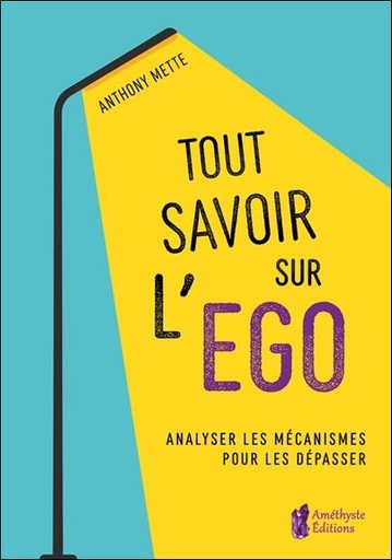 Couverture du livre Tout savoir sur l'ego : analyser les mécanismes pour les dépasser de Anthony Mette
