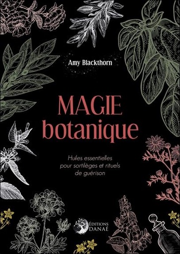 Couverture du livre Magie botanique ; huiles essentielles pour sortilèges et rituels de guérison de Amy Blackthorn
