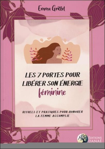 [9791094876770] Les 7 portes pour libérer son énergie féminine ; rituels et pratiques pour honorer la femme accomplie