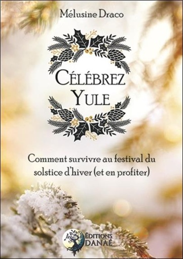 [9791094876541] Célébrez Yule ; comment survivre au festival du solstice d'hiver (et en profiter)