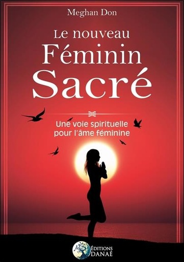 [9791094876121] Le nouveau féminin sacré ; une voie spirituelle pour l'âme féminine